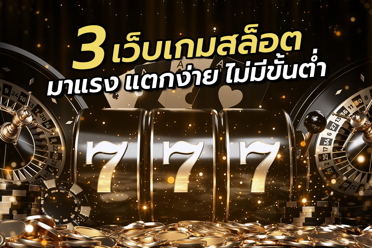 3 เว็บเกมสล็อตมาแรง แตกง่าย ไม่มีขั้นต่ำ